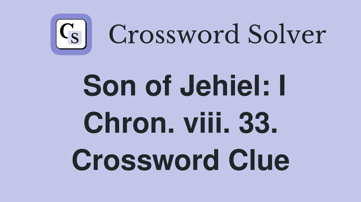 Son of Jehiel: I Chron. viii. 33. Crossword Clue