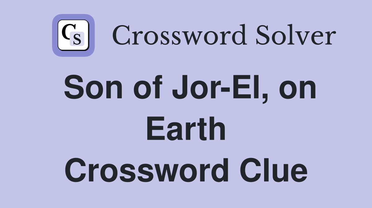 Son of Jor-El, on Earth Crossword Clue