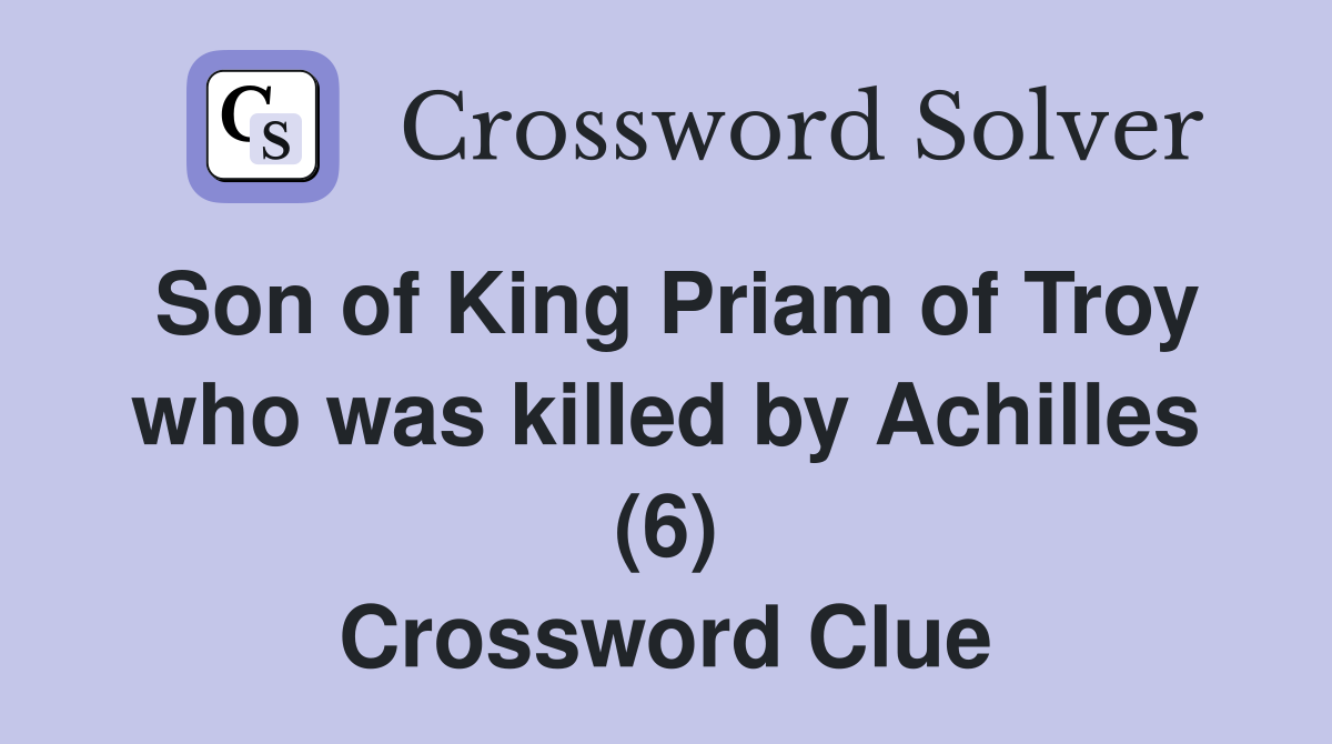 Son of King Priam of Troy who was killed by Achilles (6) Crossword Clue
