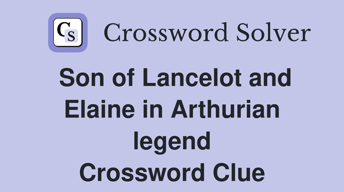 Son of Lancelot and Elaine in Arthurian legend Crossword Clue