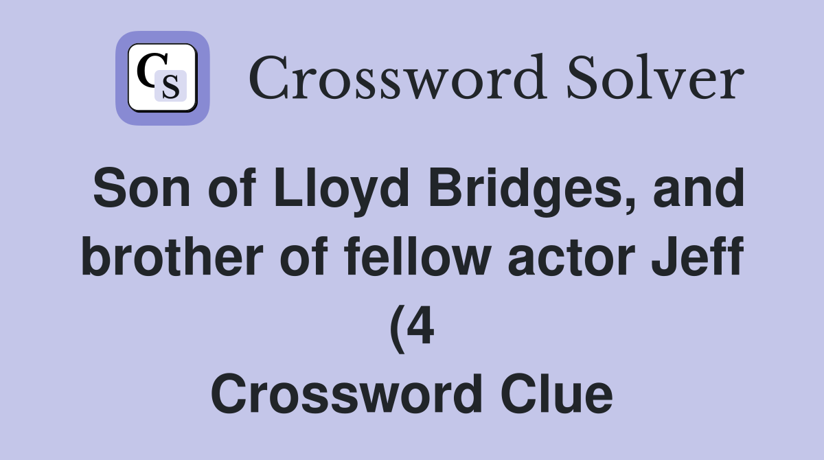 Son of Lloyd Bridges and brother of fellow actor Jeff (4) Crossword Son of Lloyd Bridges and brother of fellow actor Jeff (4) Crossword