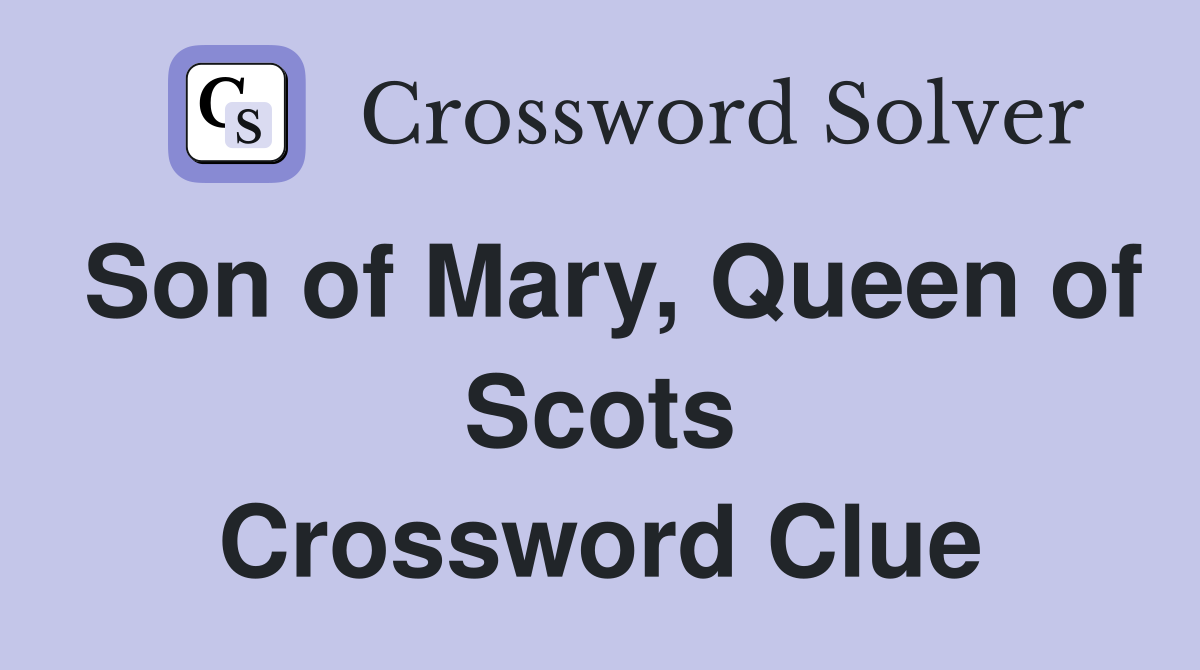 Son of Mary, Queen of Scots Crossword Clue
