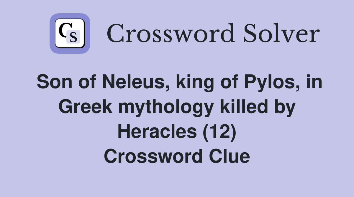 Son of Neleus, king of Pylos, in Greek mythology killed by Heracles (12) Crossword Clue