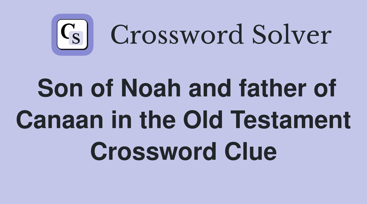 Son of Noah and father of Canaan in the Old Testament Crossword Clue