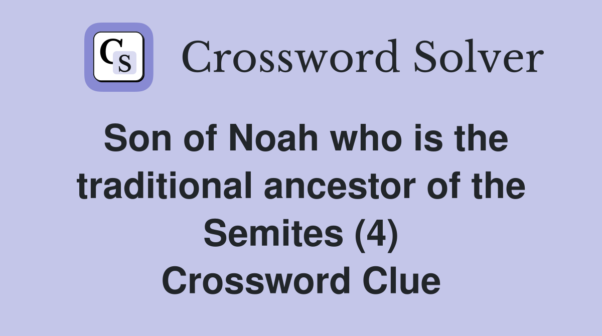 Son of Noah who is the traditional ancestor of the Semites (4) Crossword Clue
