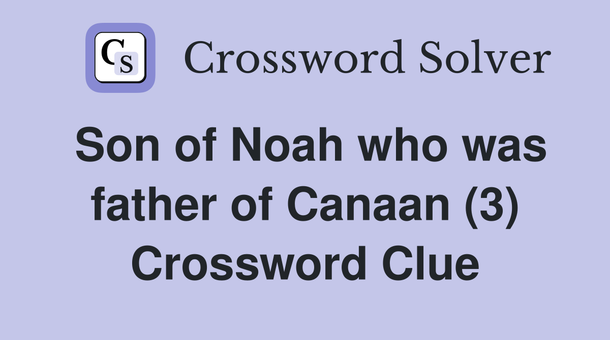 Son of Noah who was father of Canaan (3) Crossword Clue
