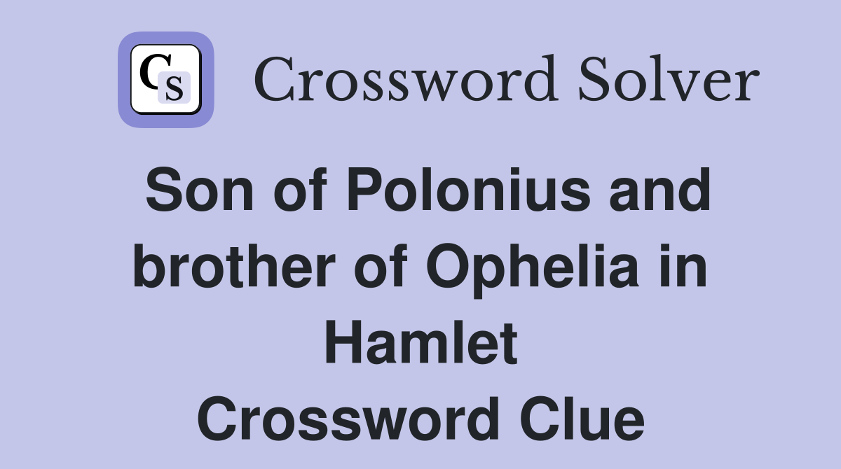 Son of Polonius and brother of Ophelia in Hamlet Crossword Clue