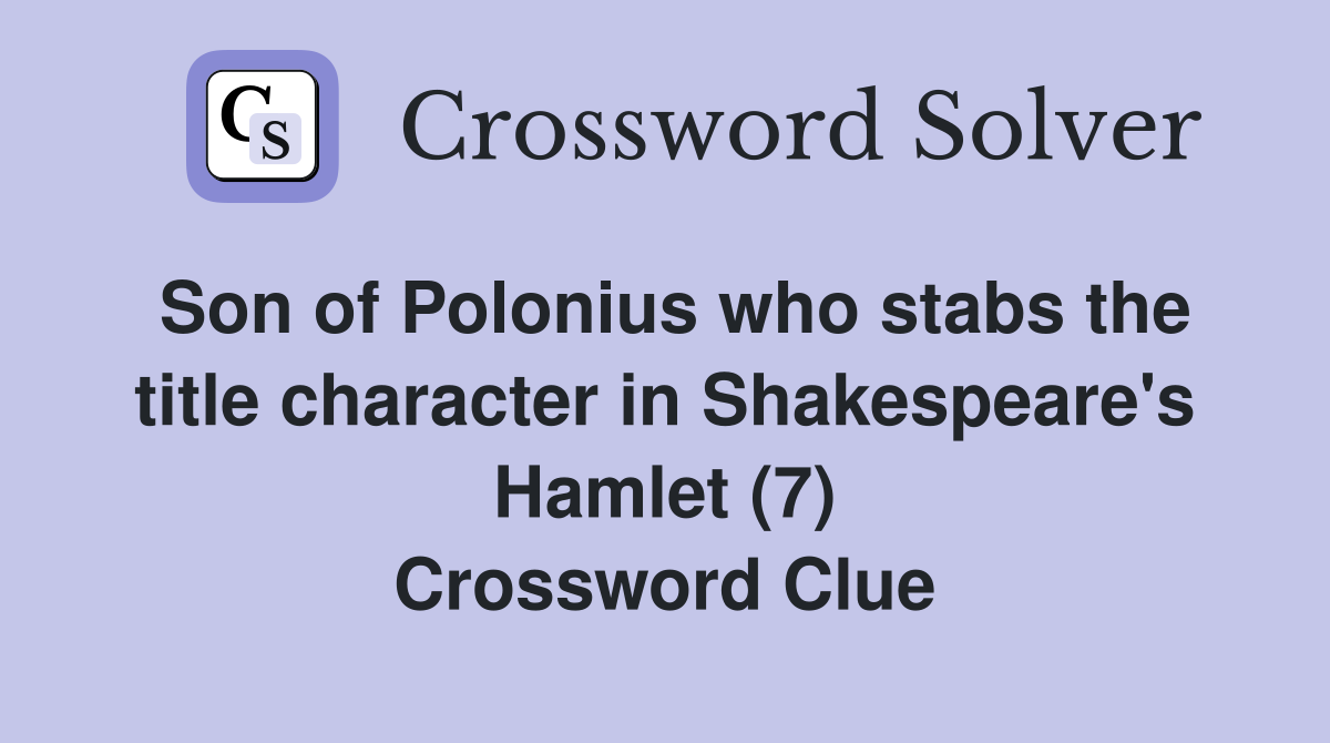 Son of Polonius who stabs the title character in Shakespeare's Hamlet (7) Crossword Clue