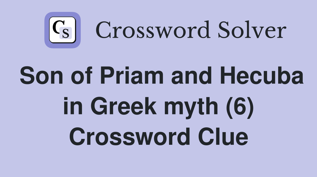 Son of Priam and Hecuba in Greek myth (6) Crossword Clue