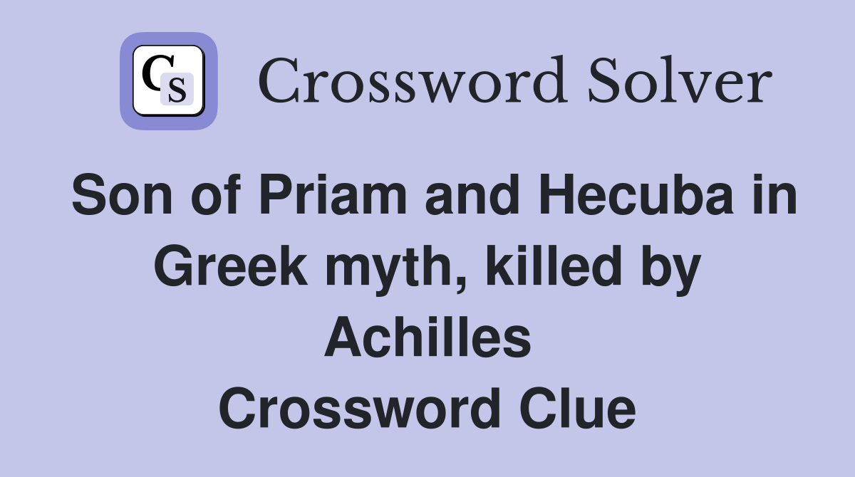 Son of Priam and Hecuba in Greek myth, killed by Achilles Crossword Clue