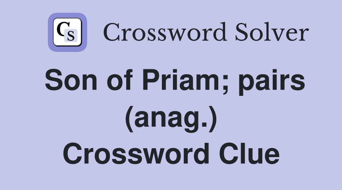 Son of Priam; pairs (anag.) Crossword Clue