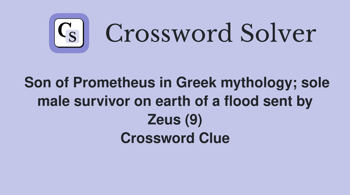Son of Prometheus in Greek mythology; sole male survivor on earth of a flood sent by Zeus (9) Crossword Clue