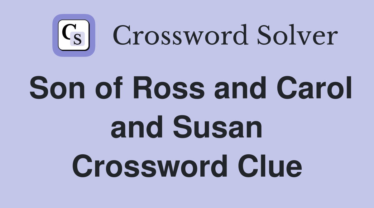 Son of Ross and Carol and Susan Crossword Clue