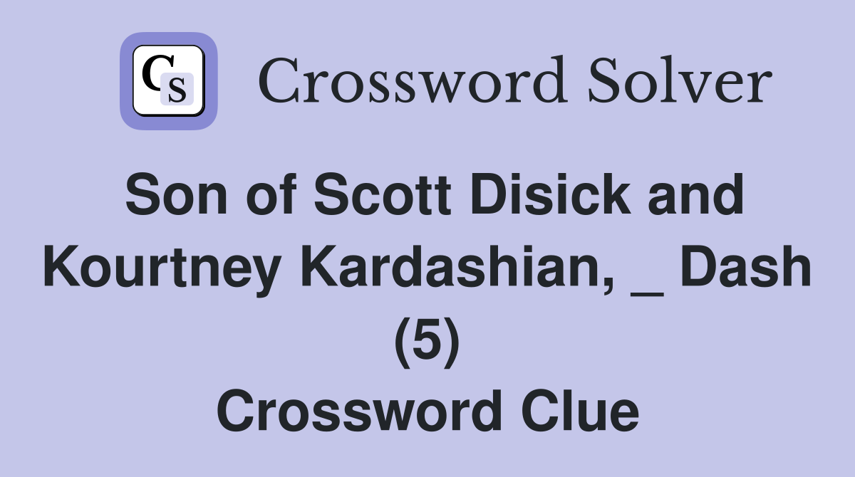 Son of Scott Disick and Kourtney Kardashian, _ Dash (5) Crossword Clue