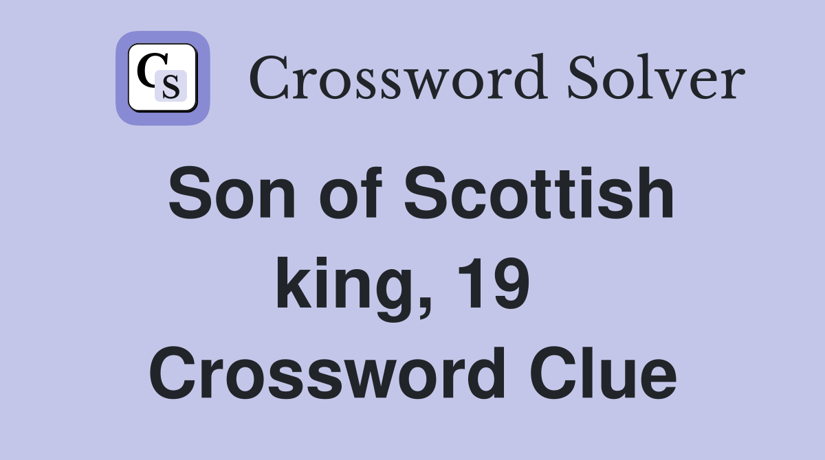 Son of Scottish king, 19  Crossword Clue