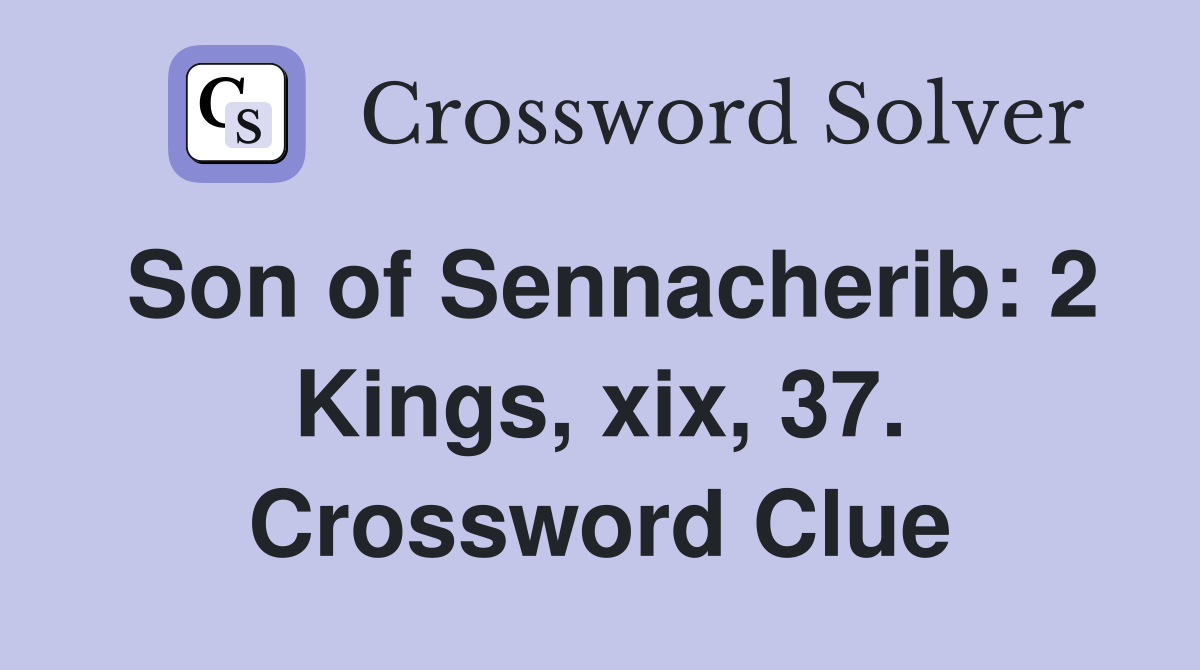 Son of Sennacherib: 2 Kings, xix, 37. Crossword Clue