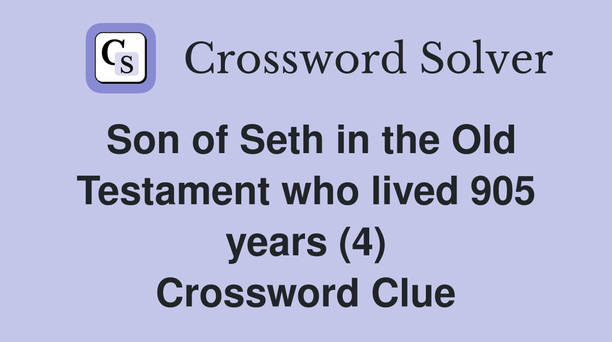 Son of Seth in the Old Testament who lived 905 years (4) Crossword Clue