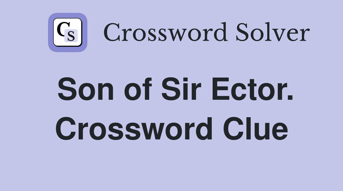 Son of Sir Ector. Crossword Clue