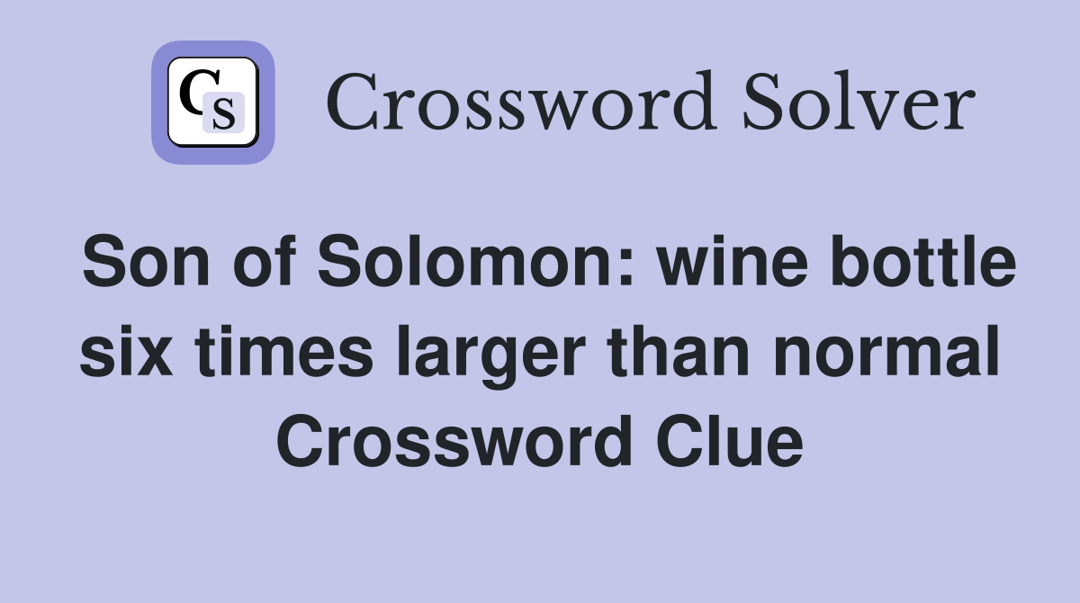 Son of Solomon: wine bottle six times larger than normal Crossword Clue