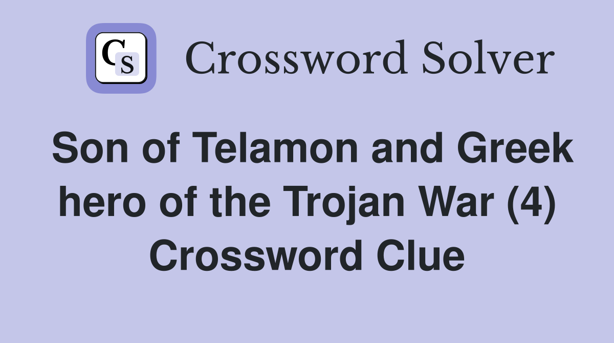 Son of Telamon and Greek hero of the Trojan War (4) Crossword Clue