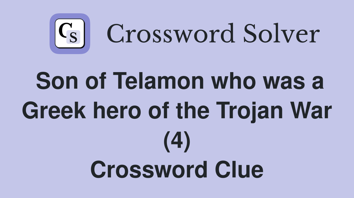 Son of Telamon who was a Greek hero of the Trojan War (4) Crossword Clue