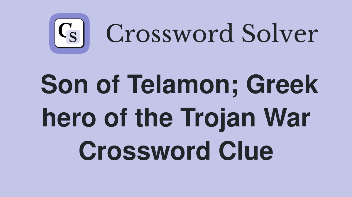 Son of Telamon; Greek hero of the Trojan War Crossword Clue