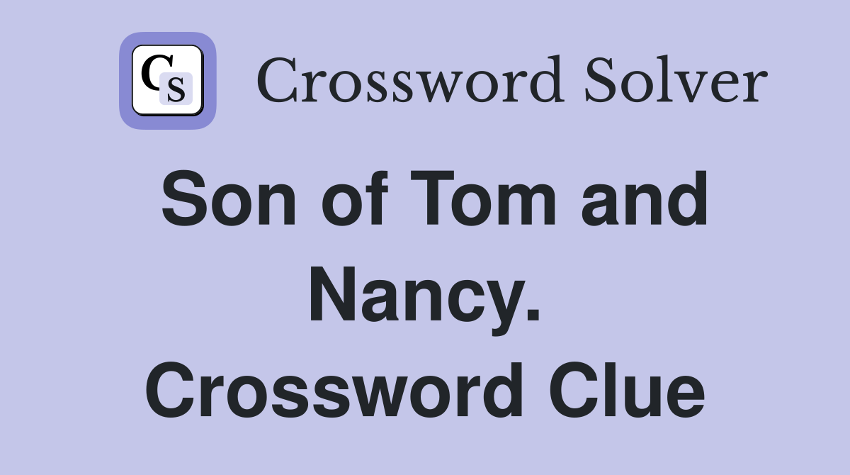 Son of Tom and Nancy. Crossword Clue