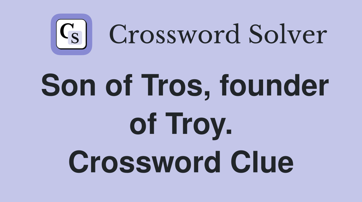 Son of Tros, founder of Troy. Crossword Clue