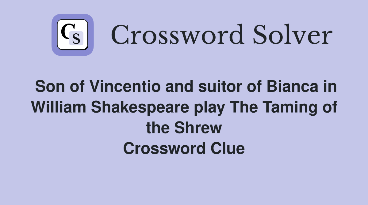 Son of Vincentio and suitor of Bianca in William Shakespeare play The Taming of the Shrew Crossword Clue