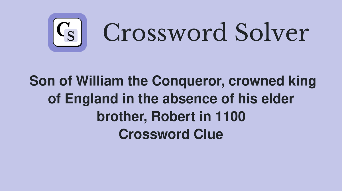 Son of William the Conqueror, crowned king of England in the absence of his elder brother, Robert in 1100 Crossword Clue