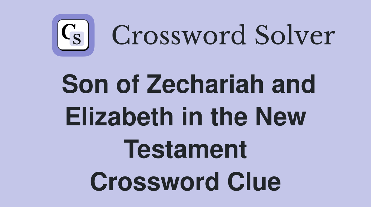 Son of Zechariah and Elizabeth in the New Testament Crossword Clue