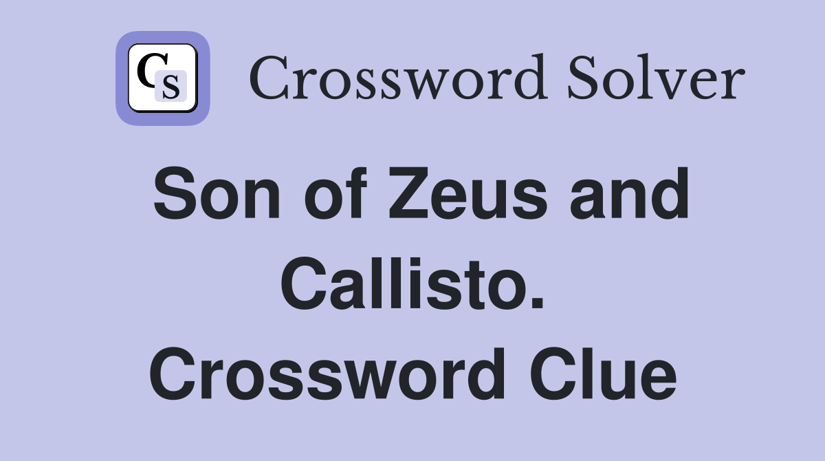 Son of Zeus and Callisto. Crossword Clue