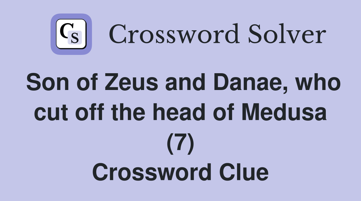 Son of Zeus and Danae, who cut off the head of Medusa (7) Crossword Clue