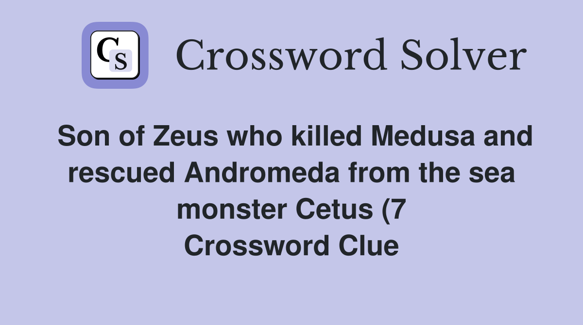 Son of Zeus who killed Medusa and rescued Andromeda from the sea Son of Zeus who killed Medusa and rescued Andromeda from the sea