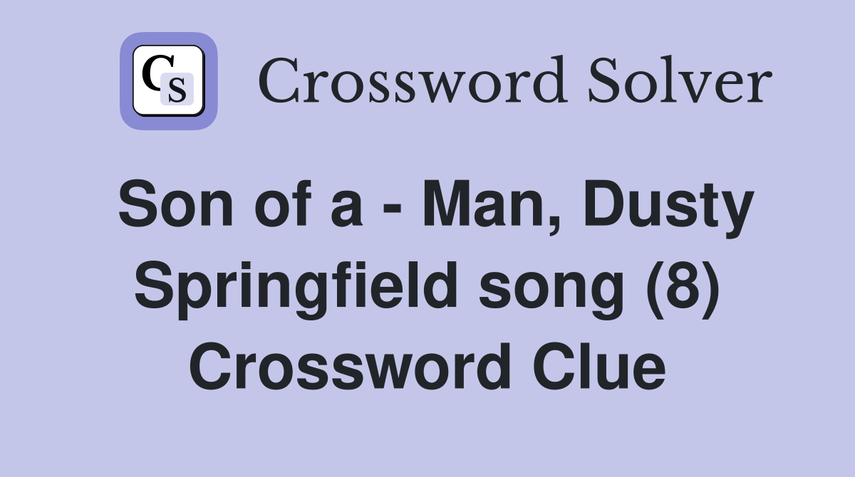 Son of a - Man, Dusty Springfield song (8) Crossword Clue