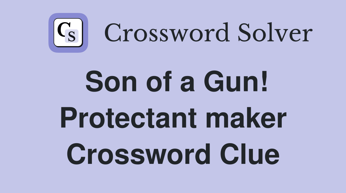 Son of a Gun! Protectant maker Crossword Clue