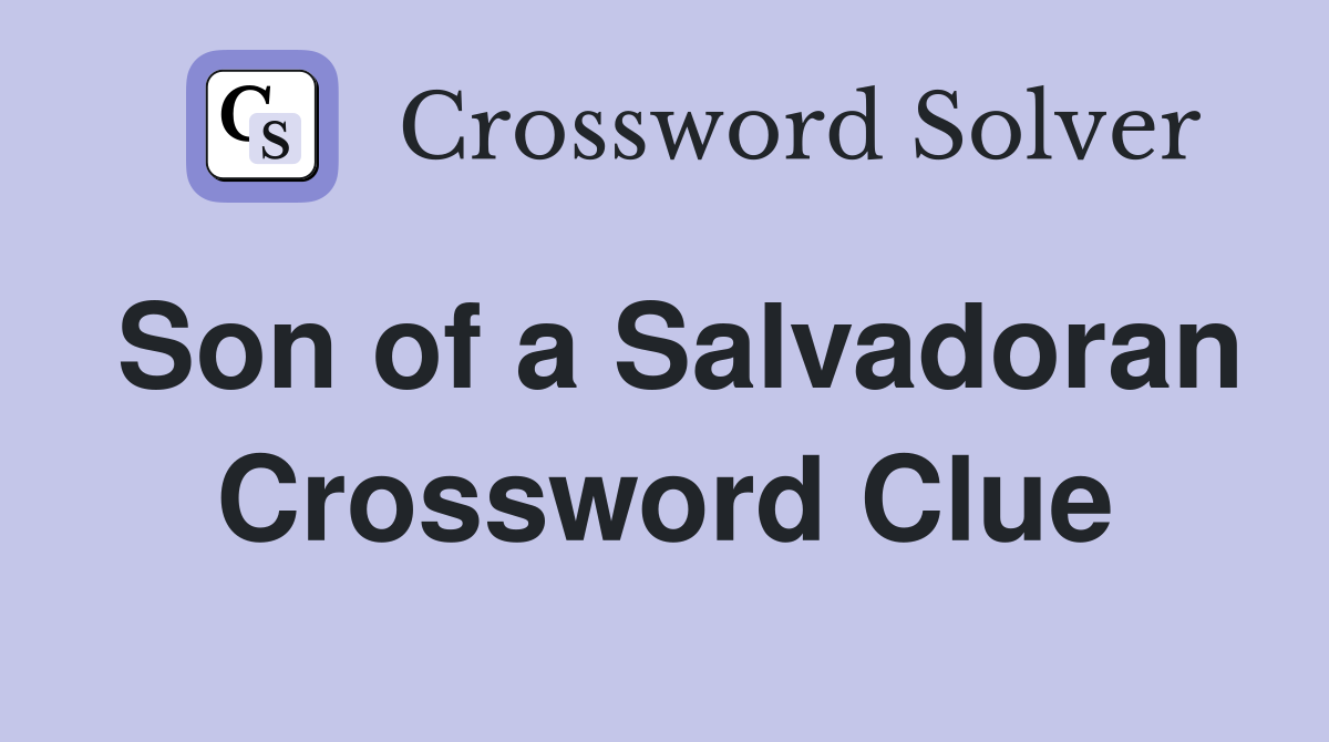 Son of a Salvadoran Crossword Clue