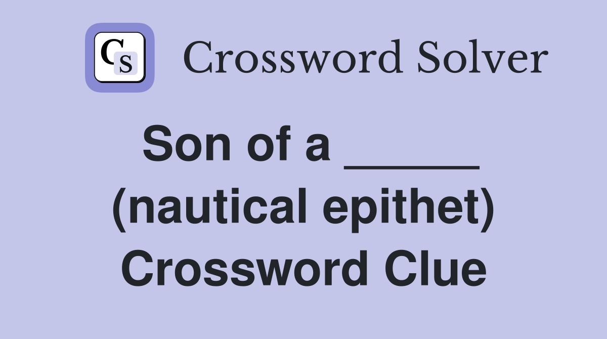 Son of a _____ (nautical epithet) Crossword Clue