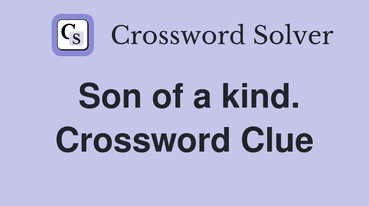Son of a kind. Crossword Clue