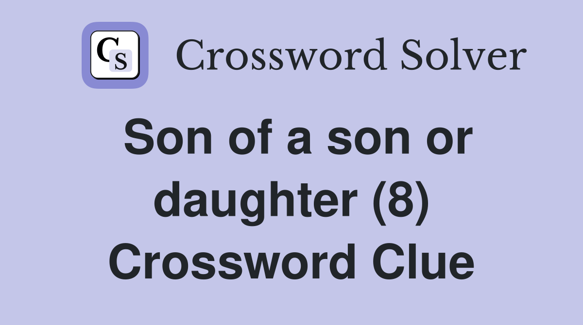 Son of a son or daughter (8) Crossword Clue