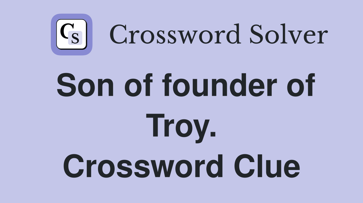 Son of founder of Troy. Crossword Clue