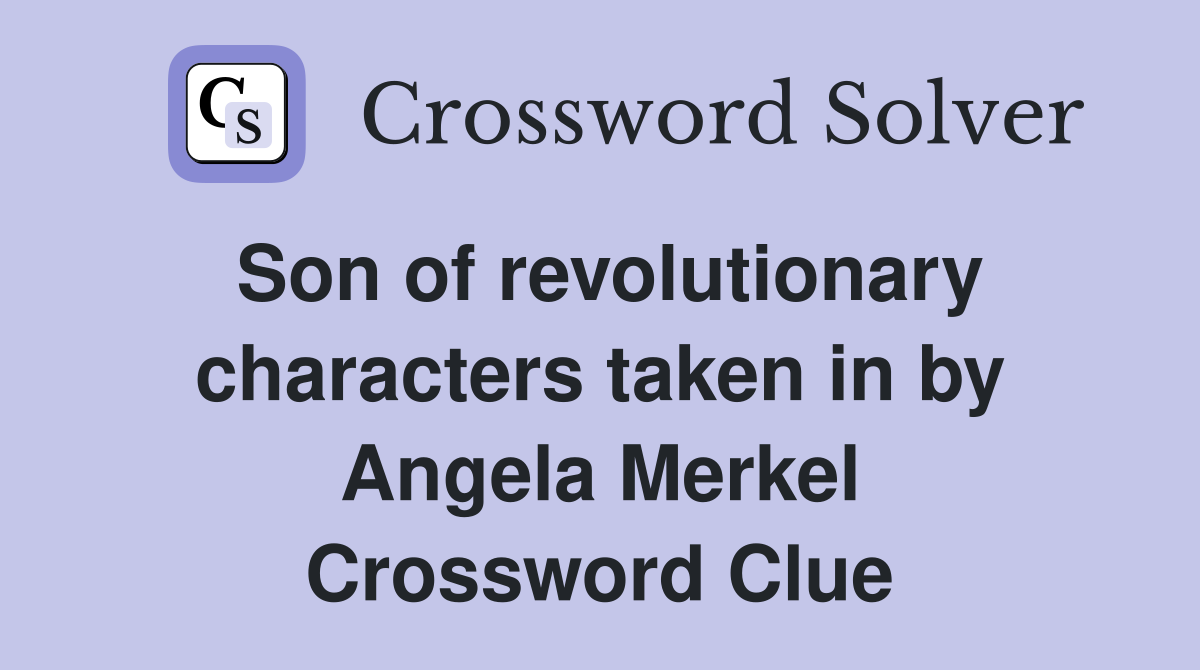 Son of revolutionary characters taken in by Angela Merkel Crossword Clue