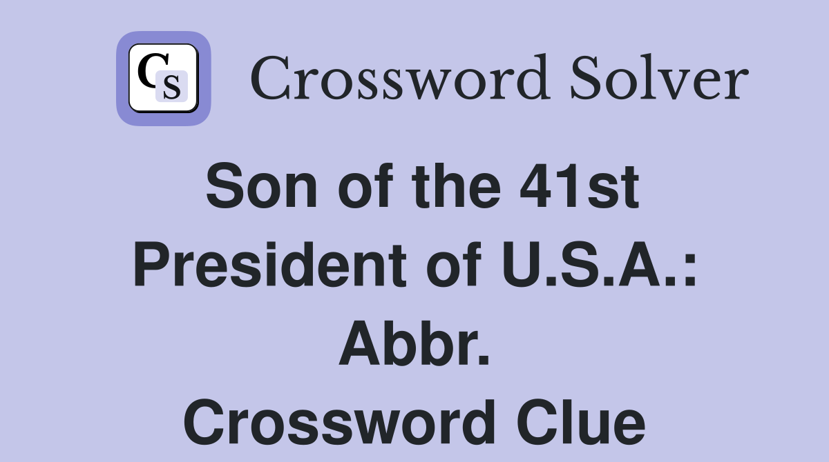 Son of the 41st President of U.S.A.: Abbr. Crossword Clue
