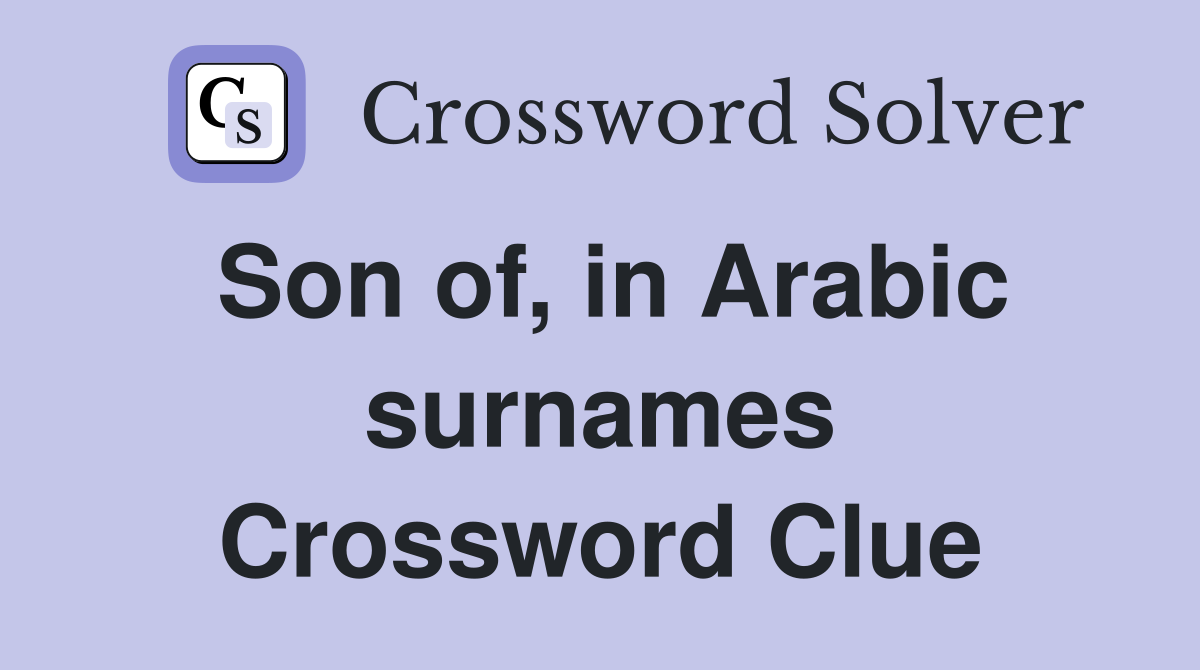 Son of, in Arabic surnames Crossword Clue