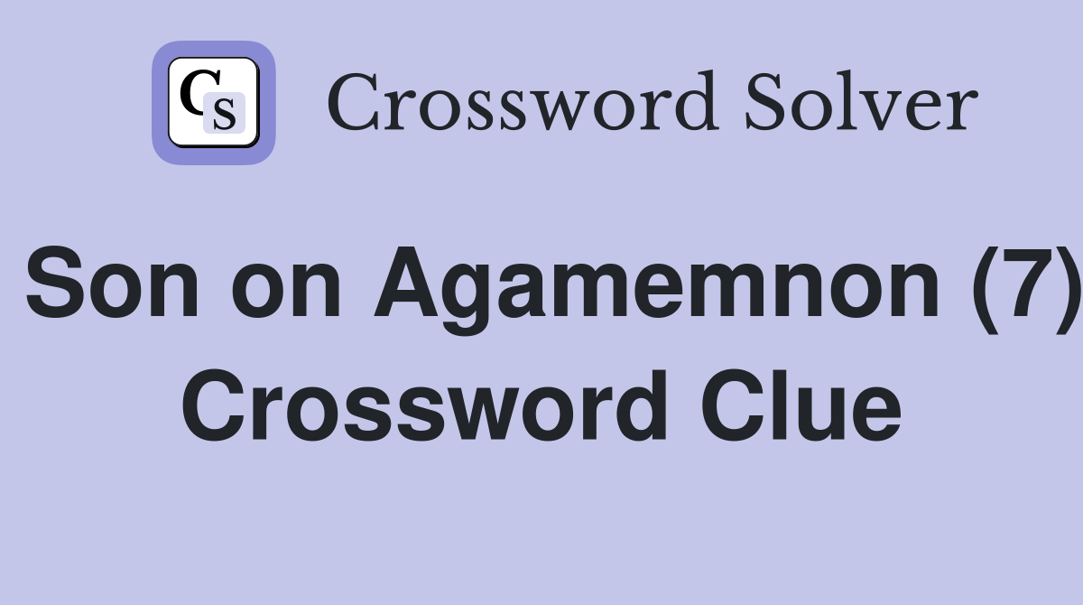 Son on Agamemnon (7) Crossword Clue