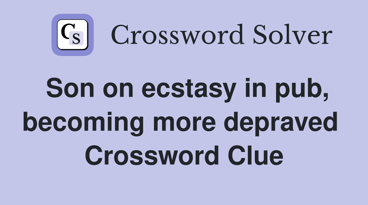 Son on ecstasy in pub, becoming more depraved  Crossword Clue
