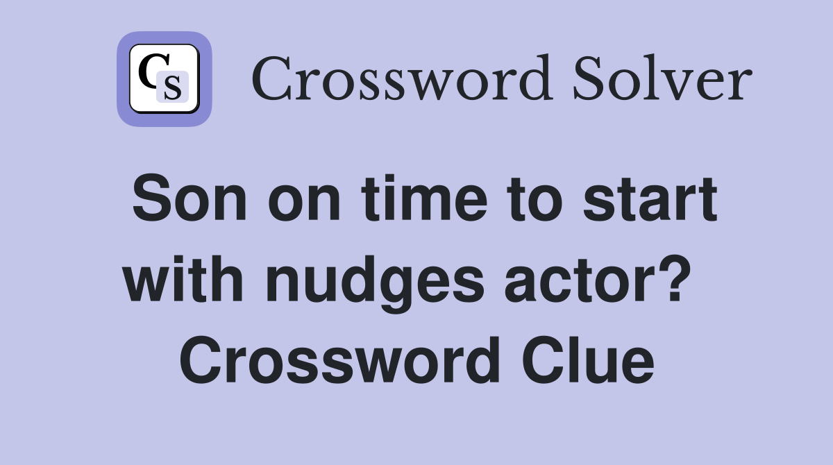 Son on time to start with nudges actor?  Crossword Clue