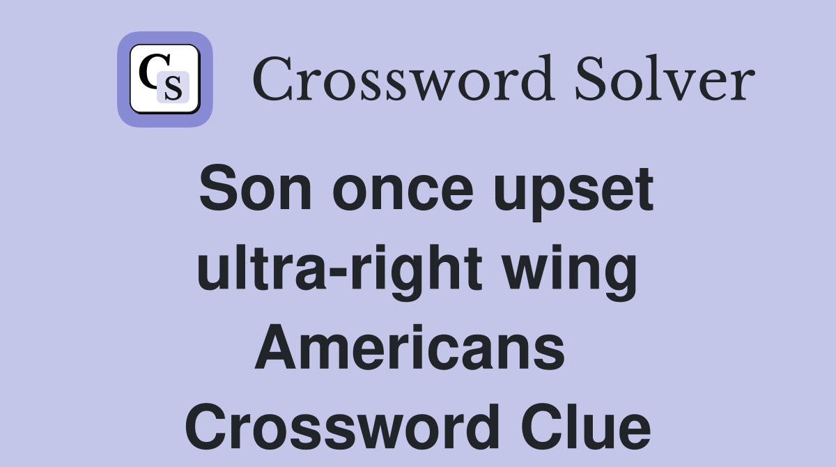 Son once upset ultra-right wing Americans  Crossword Clue