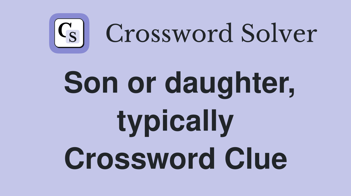 Son or daughter, typically Crossword Clue