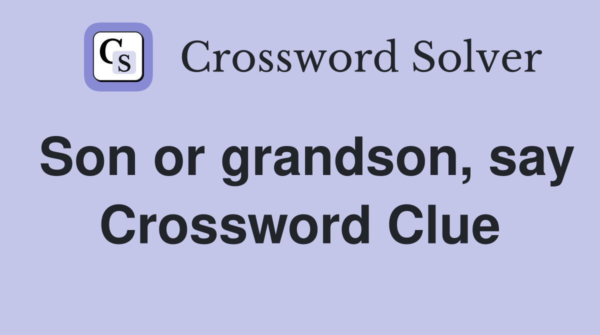 Son or grandson, say Crossword Clue